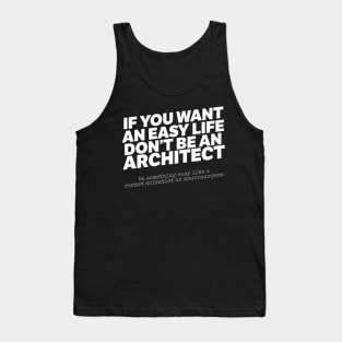 If You Want An Easy Life Don't Be An Architect Tank Top